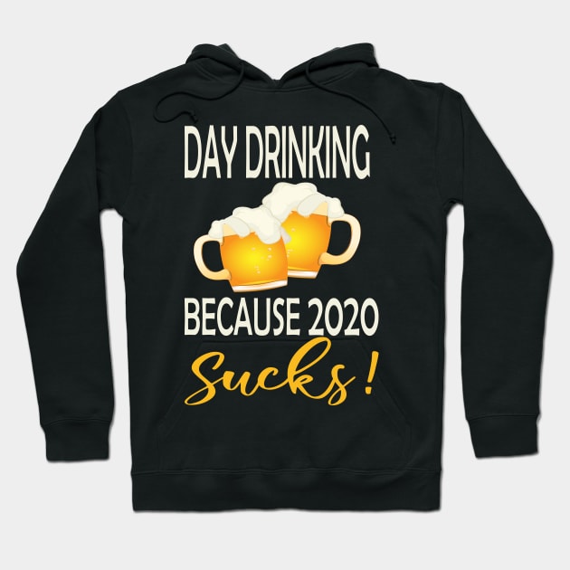 Day drinking because 2020 sucks ..funny quote  for day drinking lovers Hoodie by DODG99